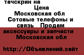 тачскрин на sony xperia z 1 compact › Цена ­ 700 - Московская обл. Сотовые телефоны и связь » Продам аксессуары и запчасти   . Московская обл.